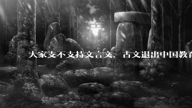 大家支不支持文言文，古文退出中国教育?